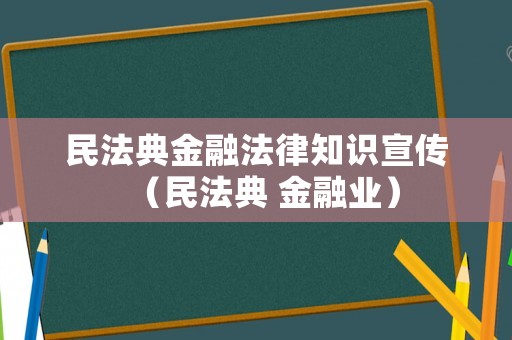 民法典金融法律知識(shí)宣傳（民法典 金融業(yè)）