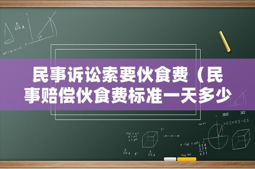 民事訴訟索要伙食費（民事賠償伙食費標準一天多少錢）