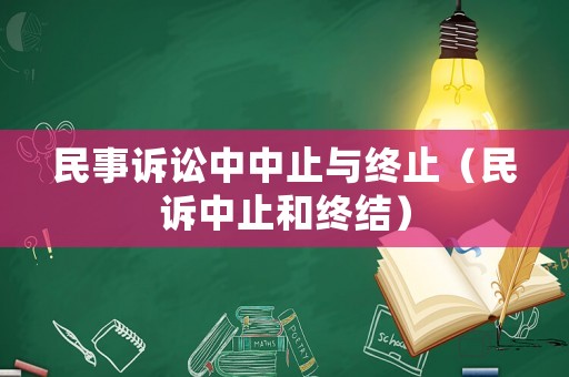 民事訴訟中中止與終止（民訴中止和終結(jié)）