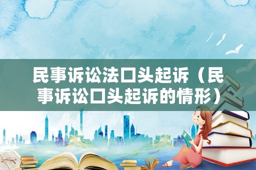 民事訴訟法口頭起訴（民事訴訟口頭起訴的情形）