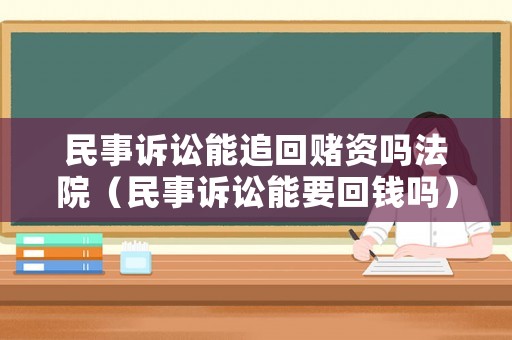 民事訴訟能追回賭資嗎法院（民事訴訟能要回錢嗎）