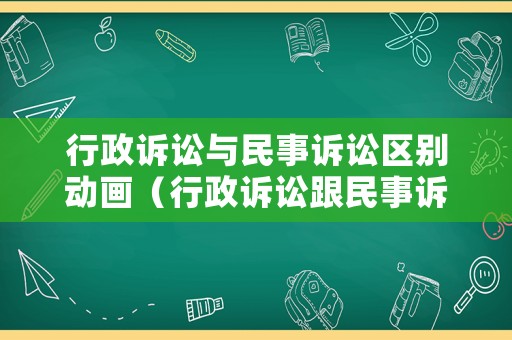 行政訴訟與民事訴訟區(qū)別動畫（行政訴訟跟民事訴訟有什么區(qū)別法院怎么受理）