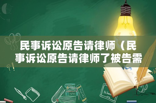 民事訴訟原告請律師（民事訴訟原告請律師了被告需要請律師嗎）