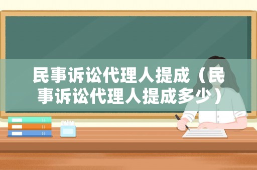 民事訴訟代理人提成（民事訴訟代理人提成多少）