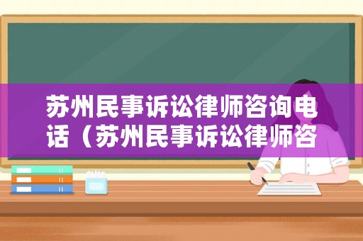 蘇州民事訴訟律師咨詢電話（蘇州民事訴訟律師咨詢電話號(hào)碼）