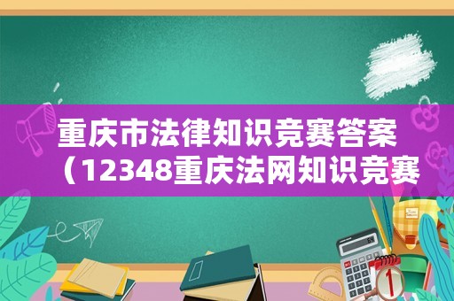 重慶市法律知識競賽答案（12348重慶法網(wǎng)知識競賽）