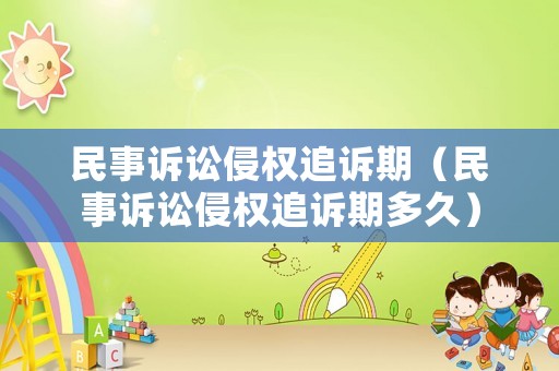 民事訴訟侵權(quán)追訴期（民事訴訟侵權(quán)追訴期多久）