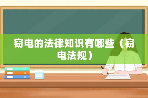 竊電的法律知識(shí)有哪些（竊電法規(guī)）