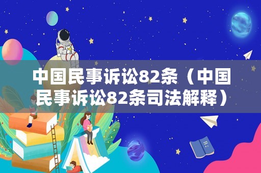 中國民事訴訟82條（中國民事訴訟82條司法解釋）