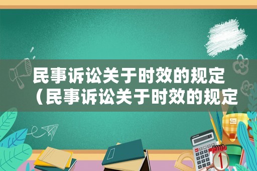 民事訴訟關(guān)于時效的規(guī)定（民事訴訟關(guān)于時效的規(guī)定是什么）