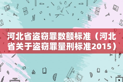 河北省盜竊罪數(shù)額標準（河北省關(guān)于盜竊罪量刑標準2015）