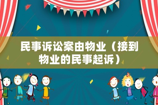 民事訴訟案由物業(yè)（接到物業(yè)的民事起訴）