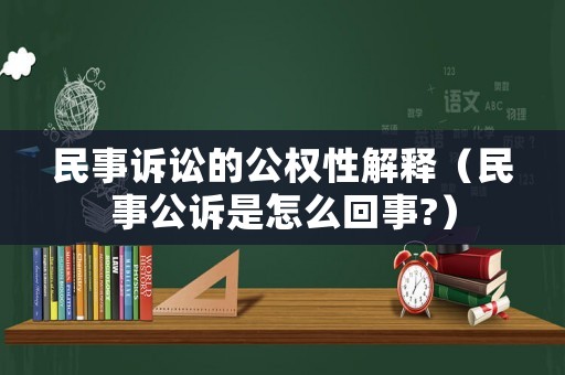 民事訴訟的公權(quán)性解釋（民事公訴是怎么回事?）