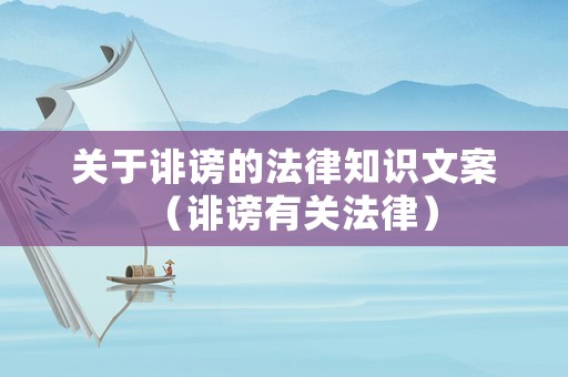 關(guān)于誹謗的法律知識(shí)文案（誹謗有關(guān)法律）