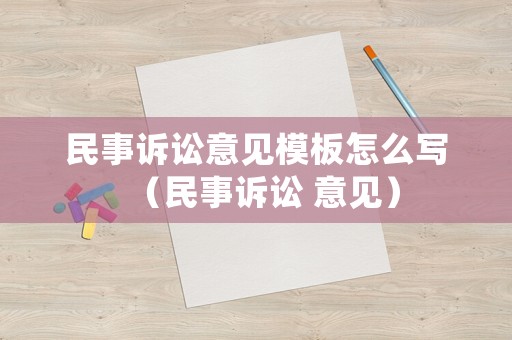 民事訴訟意見模板怎么寫（民事訴訟 意見）