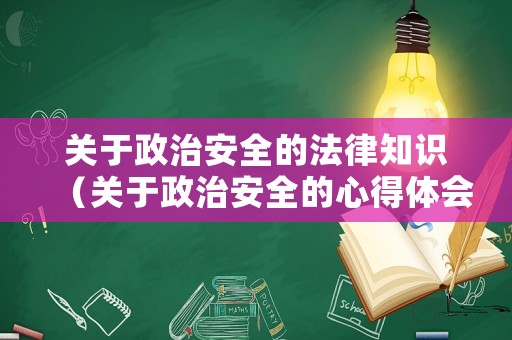 關(guān)于政治安全的法律知識(shí)（關(guān)于政治安全的心得體會(huì)）