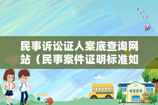民事訴訟證人案底查詢網(wǎng)站（民事案件證明標(biāo)準(zhǔn)如何確定）