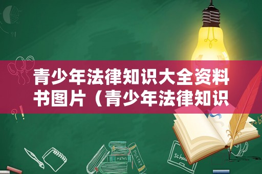 青少年法律知識大全資料書圖片（青少年法律知識普及圖片）