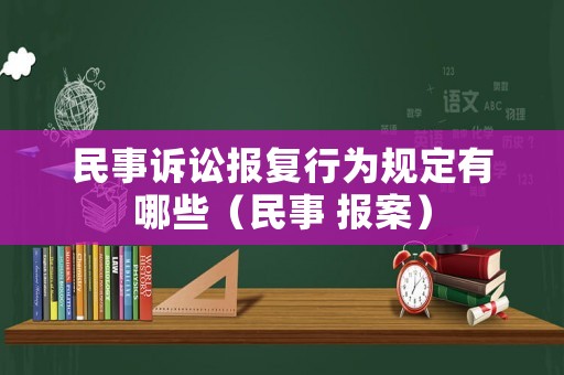 民事訴訟報(bào)復(fù)行為規(guī)定有哪些（民事 報(bào)案）