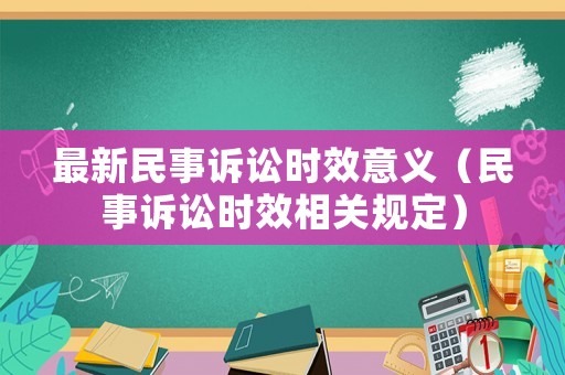 最新民事訴訟時(shí)效意義（民事訴訟時(shí)效相關(guān)規(guī)定）