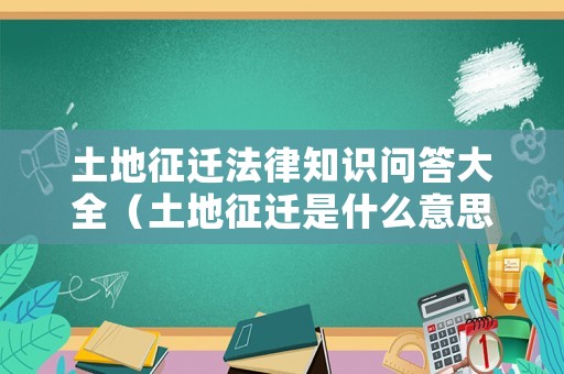土地征遷法律知識(shí)問答大全（土地征遷是什么意思）