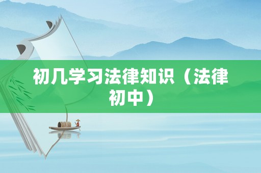 初幾學(xué)習(xí)法律知識（法律初中）