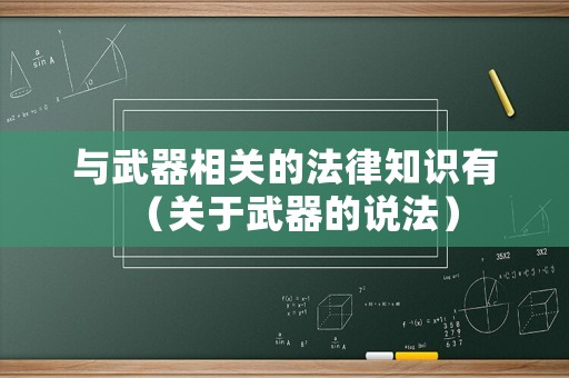 與武器相關(guān)的法律知識有（關(guān)于武器的說法）