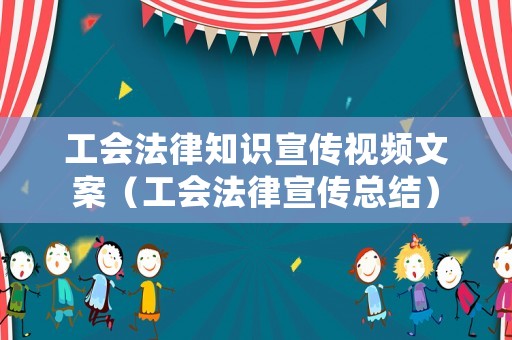 工會(huì)法律知識(shí)宣傳視頻文案（工會(huì)法律宣傳總結(jié)）