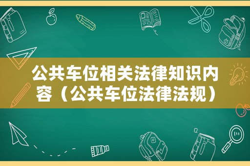 公共車位相關(guān)法律知識內(nèi)容（公共車位法律法規(guī)）