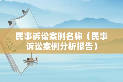 民事訴訟案例名稱（民事訴訟案例分析報告）