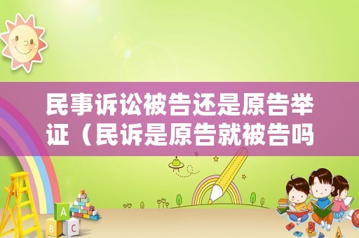 民事訴訟被告還是原告舉證（民訴是原告就被告嗎）