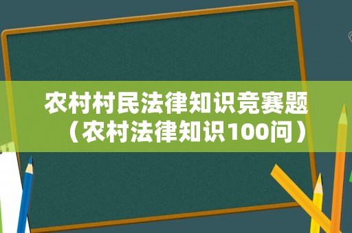 農(nóng)村村民法律知識競賽題（農(nóng)村法律知識100問）