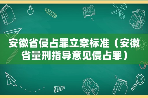 安徽省侵占罪立案標(biāo)準(zhǔn)（安徽省量刑指導(dǎo)意見侵占罪）
