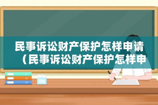 民事訴訟財產(chǎn)保護怎樣申請（民事訴訟財產(chǎn)保護怎樣申請解除）