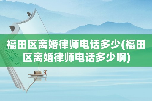 福田區(qū)離婚律師電話多少(福田區(qū)離婚律師電話多少啊)
