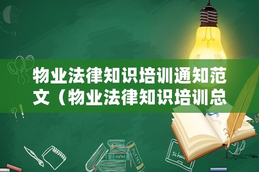 物業(yè)法律知識培訓(xùn)通知范文（物業(yè)法律知識培訓(xùn)總結(jié)）