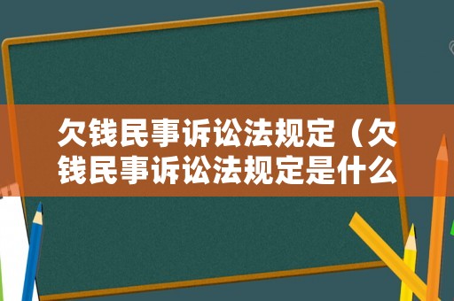欠錢民事訴訟法規(guī)定（欠錢民事訴訟法規(guī)定是什么）
