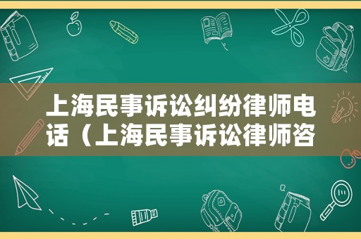 上海民事訴訟糾紛律師電話（上海民事訴訟律師咨詢）
