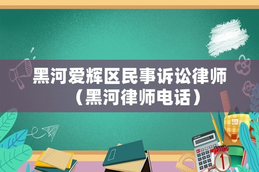 黑河愛輝區(qū)民事訴訟律師（黑河律師電話）