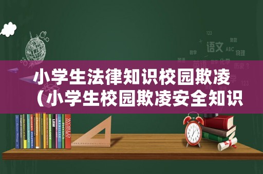 小學(xué)生法律知識校園欺凌（小學(xué)生校園欺凌安全知識）