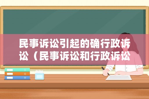 民事訴訟引起的確行政訴訟（民事訴訟和行政訴訟的當(dāng)事人包括）