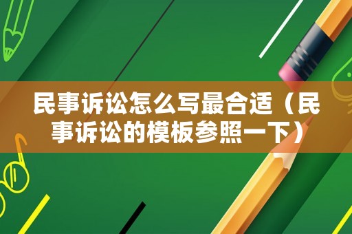 民事訴訟怎么寫最合適（民事訴訟的模板參照一下）