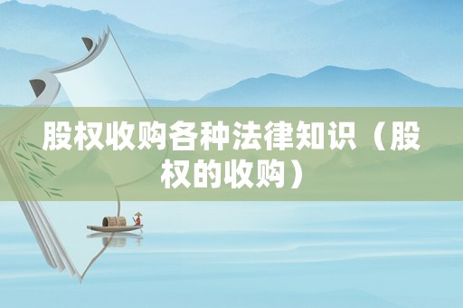 股權(quán)收購(gòu)各種法律知識(shí)（股權(quán)的收購(gòu)）