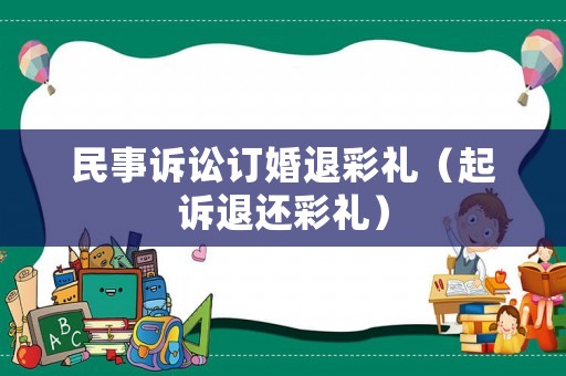 民事訴訟訂婚退彩禮（起訴退還彩禮）