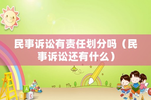 民事訴訟有責(zé)任劃分嗎（民事訴訟還有什么）