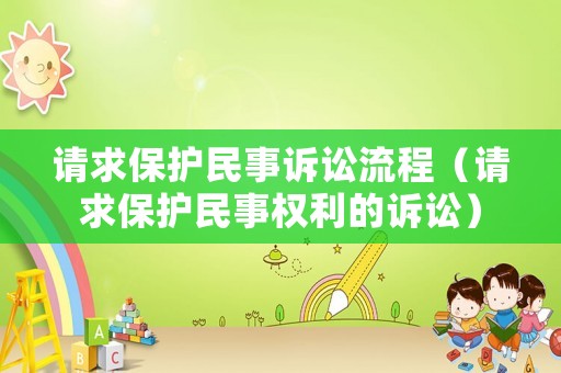 請求保護(hù)民事訴訟流程（請求保護(hù)民事權(quán)利的訴訟）