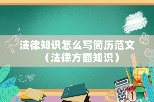 法律知識怎么寫簡歷范文（法律方面知識）
