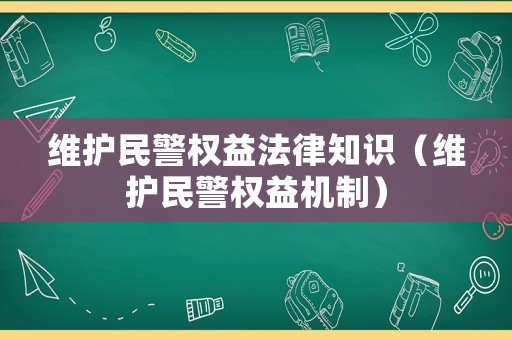 維護民警權(quán)益法律知識（維護民警權(quán)益機制）
