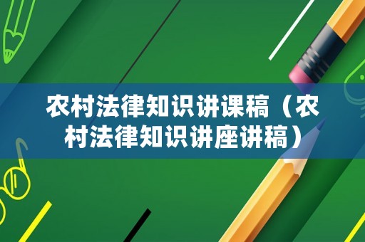 農(nóng)村法律知識講課稿（農(nóng)村法律知識講座講稿）