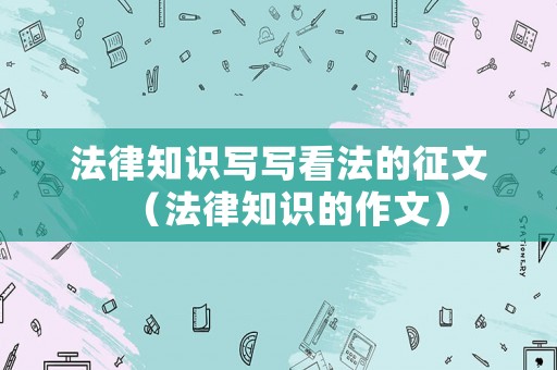 法律知識寫寫看法的征文（法律知識的作文）